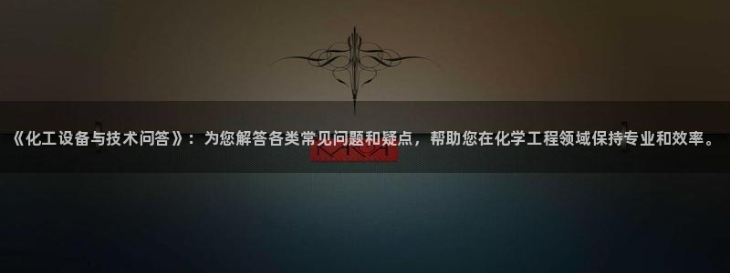 新宝gg平台注册?：《化工设备与技术问答》：为您解